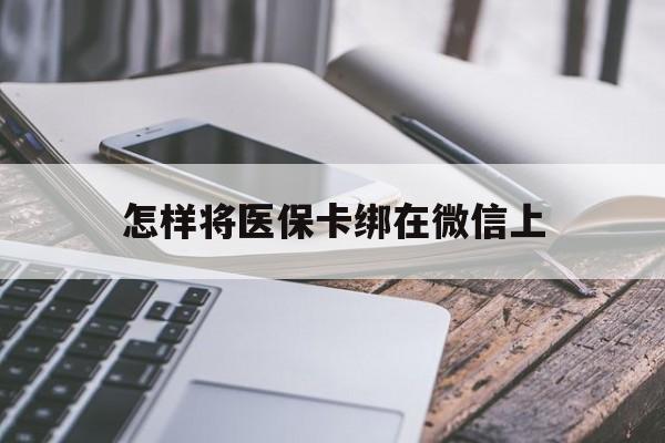 大理最新怎样将医保卡绑在微信上方法分析(最方便真实的大理怎么用医保卡绑定微信方法)