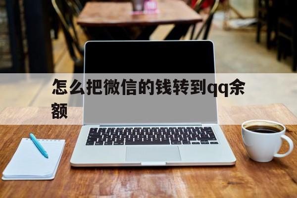 大理最新怎么把微信的钱转到qq余额方法分析(最方便真实的大理怎么把微信的钱转到钱包上方法)