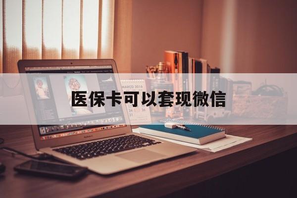 大理最新医保卡可以套现微信方法分析(最方便真实的大理医保卡提现套取微信方法)