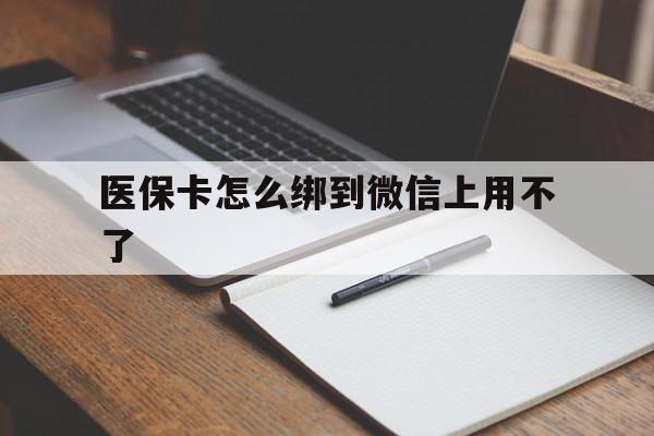 大理最新医保卡怎么绑到微信上用不了方法分析(最方便真实的大理为什么医保卡没办法绑定方法)