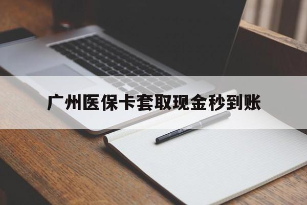 大理最新广州医保卡套取现金秒到账方法分析(最方便真实的大理医保卡套现案例2024方法)