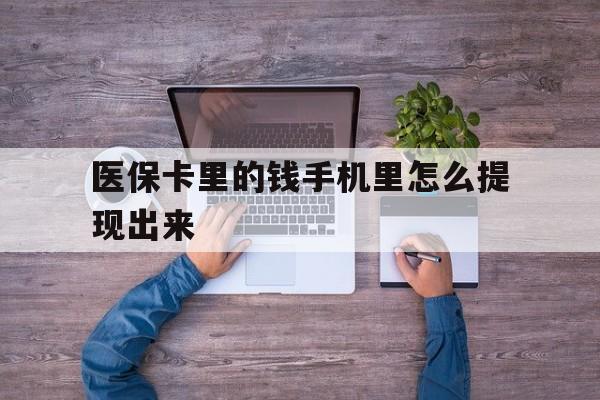 大理最新医保卡里的钱手机里怎么提现出来方法分析(最方便真实的大理医保卡里的钱手机里怎么提现出来呢方法)