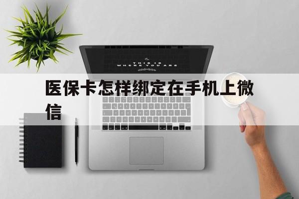 大理最新医保卡怎样绑定在手机上微信方法分析(最方便真实的大理医保卡怎样绑定在手机上微信使用方法)