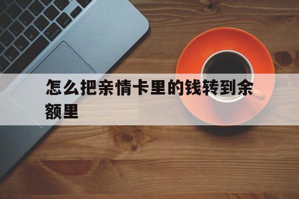 大理最新怎么把亲情卡里的钱转到余额里方法分析(最方便真实的大理亲情卡怎么提现到银行卡方法)