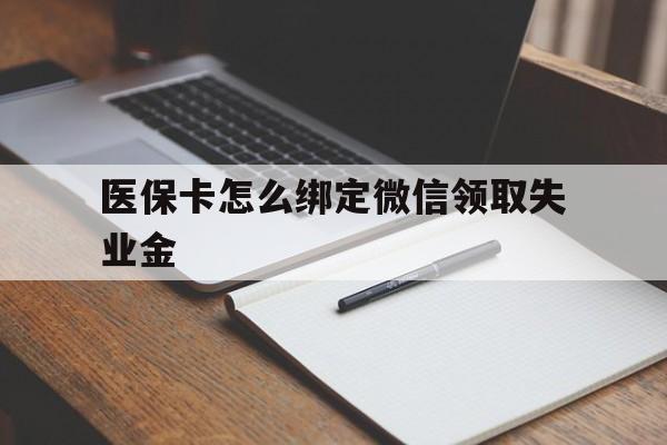 大理最新医保卡怎么绑定微信领取失业金方法分析(最方便真实的大理医保卡怎么在微信上领取方法)