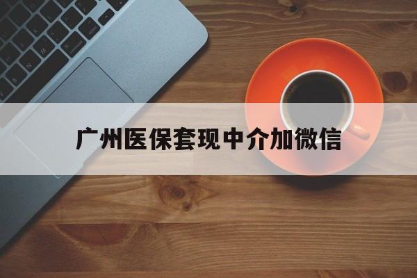 大理最新广州医保套现中介加微信方法分析(最方便真实的大理广州医保套现中介加微信是真的吗方法)